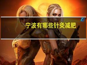 宁波有哪些针灸减肥？宁波鼓楼这边有一家针灸减肥叫什么名字