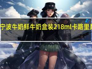 宁波牛奶 鲜牛奶 盒装218ml卡路里是多少