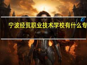 宁波经贸职业技术学校有什么专业
