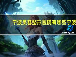 宁波美容整形医院有哪些 宁波哪家双眼皮做的好医院宁波哪家双眼皮做