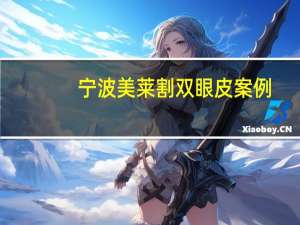 宁波美莱割双眼皮案例(宁波哪家割的双眼皮最好的医院宁波哪家割的)