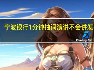 宁波银行1分钟抽词演讲不会讲怎么办