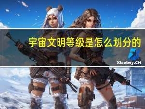 宇宙文明等级是怎么划分的