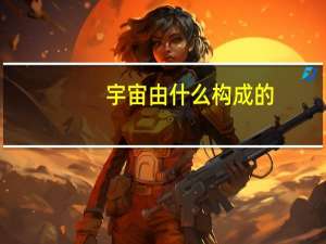 宇宙由什么构成的