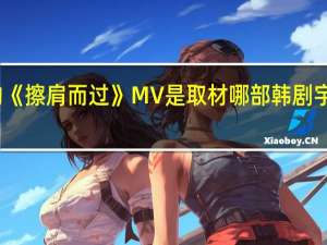 宇桐非的《擦肩而过》MV是取材哪部韩剧 宇桐非擦肩而过