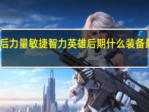 守卫剑阁五虎将之后力量敏捷智力英雄后期什么装备最好 守卫剑阁五虎将后传