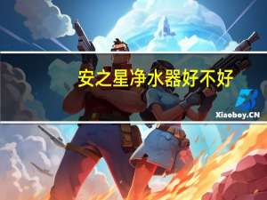 安之星净水器好不好（安之星净水器）