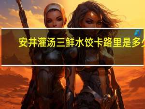 安井 灌汤三鲜水饺卡路里是多少