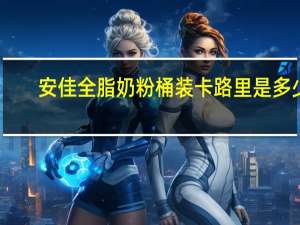 安佳 全脂奶粉桶装卡路里是多少