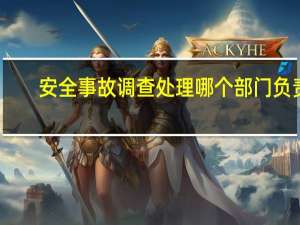 安全事故调查处理哪个部门负责