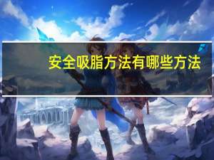 安全吸脂方法有哪些方法？吸脂好的方法