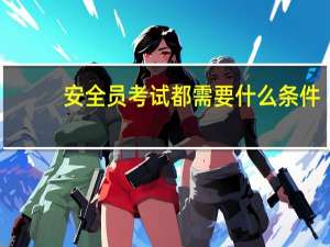 安全员考试都需要什么条件