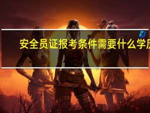 安全员证报考条件需要什么学历