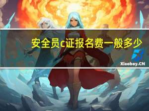 安全员c证报名费一般多少