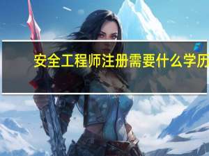 安全工程师注册需要什么学历