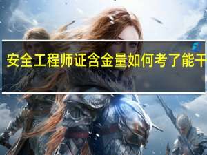 安全工程师证含金量如何考了能干什么