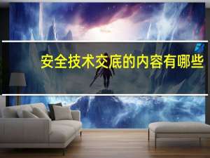 安全技术交底的内容有哪些