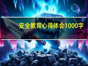 安全教育心得体会1000字（安全学习心得体会）