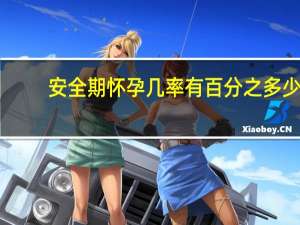 安全期怀孕几率有百分之多少（安全期怀孕几率是多少）