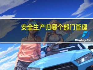 安全生产归哪个部门管理