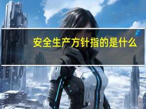 安全生产方针指的是什么
