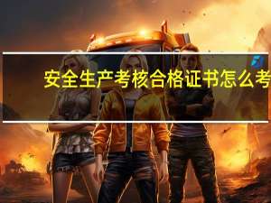 安全生产考核合格证书怎么考