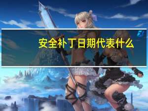 安全补丁日期代表什么