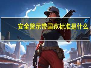 安全警示带国家标准是什么（安全警示带国家标准）