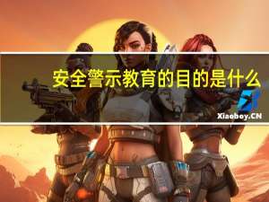 安全警示教育的目的是什么