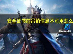 安全证书的吊销信息不可用怎么办（该站点安全证书的吊销信息不可用）