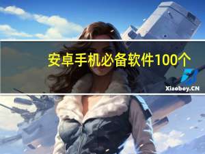 安卓手机必备软件100个（安卓系统必备软件）