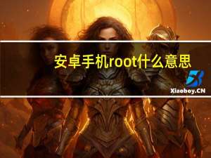 安卓手机root什么意思（手机root什么意思）