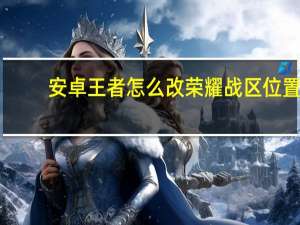 安卓王者怎么改荣耀战区位置