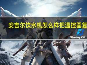 安吉尔饮水机怎么样把温控器复位（安吉尔饮水机怎么样）