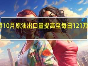 安哥拉将10月原油出口量提高至每日121万桶的两年高点