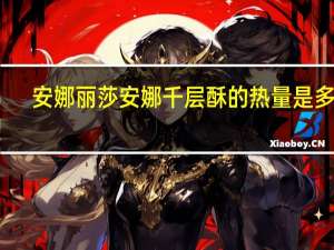 安娜丽莎 安娜千层酥的热量是多少