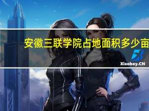 安徽三联学院占地面积多少亩