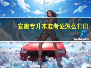 安徽专升本准考证怎么打印
