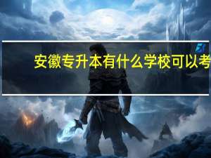 安徽专升本有什么学校可以考