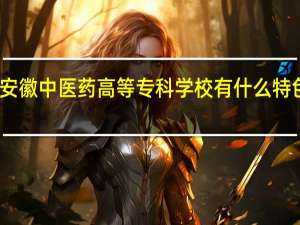安徽中医药高等专科学校有什么特色专业，专业排名如何