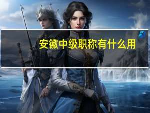 安徽中级职称有什么用