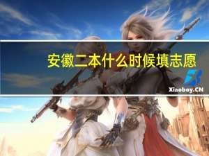 安徽二本什么时候填志愿