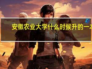 安徽农业大学什么时候升的一本