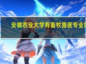安徽农业大学有畜牧兽医专业吗