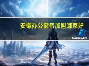 安徽办公窗帘加盟哪家好