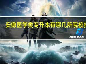 安徽医学类专升本有哪几所院校招生