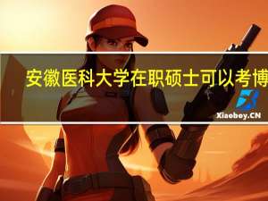 安徽医科大学在职硕士可以考博吗