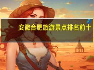 安徽合肥旅游景点排名前十