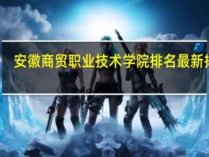 安徽商贸职业技术学院排名最新排名