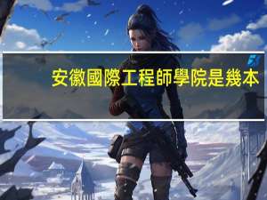 安徽國際工程師學院是幾本